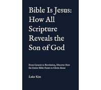 Bible Is Jesus: How All Scripture Reveals the Son of God: From Genesis to Revelation, Discover How the Entire Bible Points to Christ Alone (Jesus is God)