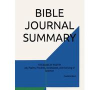 BIBLE JOURNAL SUMMARY: THE BOOKS OF POETRY Job, Psalms, Proverbs, Ecclesiastes, and the Song of Solomon