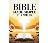 Bible Made Simple For Adults: How To Make Sense Of All 66 Books Of The Bible With Easy Explanations And Real Life Applications. Easy To Understand ... The New & Old Testament Made Simple.