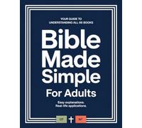 Bible Made Simple For Adults: How To Make Sense Of All 66 Books Of The Bible With Easy Explanations And Real Life Applications. Easy To Understand ... The New & Old Testament Made Simple.