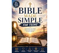 Bible Made Simple for Teens: Easy-to-Understand Lessons to Help You Build Faith, Find Purpose, and Apply God’s Word to Real Life