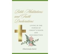 Bible Meditations and Faith Declarations: Living in the Power of Christ’s Death and Resurrection