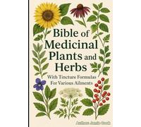 Bible of Medicinal Plants and Herbs: With Tincture Formulas For Various Ailments