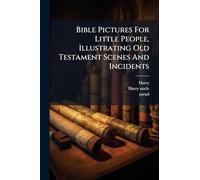 Bible Pictures For Little People, Illustrating Old Testament Scenes And Incidents