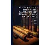 Bible Pictures For Little People, Illustrating Old Testament Scenes And Incidents