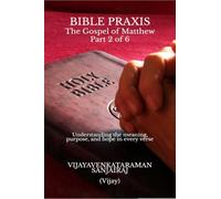 BIBLE PRAXIS The Gospel of Matthew Part 2 of 6: Understanding the meaning, purpose, and hope in every verse