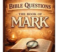 Bible Questions: The Book Of Mark: chapter by chapter ready to use questions, suitable for bible study, class discussions, or personal reflection.