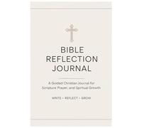 Bible Reflection Journal: A Guided Christian Journal for Scripture Study, Prayer & Spiritual Growth