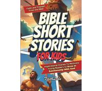 Bible Short Stories for Kids: Inspirational Stories of Faith and Triumph From the Bible To Motivate Young Readers to Grow in Relationship With God! ... (Inspirational Bible Short Stories for Kids)
