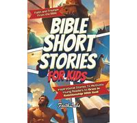 Bible Short Stories for Kids: Inspirational Stories of Faith and Triumph From the Bible To Motivate Young Readers to Grow in Relationship With God! ... (Inspirational Bible Short Stories for Kids)