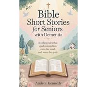 Bible Short Stories for Seniors with Dementia: Soothing Tales that Spark Connection, Calm the Mind, and Warm the Spirit