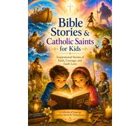Bible Stories & Catholic Saints for Kids: Inspirational Stories of Faith, Courage, and God’s Love