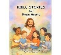 Bible Stories for Brave Hearts: 20 Bible Stories that Inspire Faith and Courage