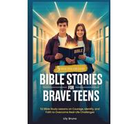 Bible Stories for Brave Teens: 52 Bible Study Lessons on Courage, Identity, and Faith to Overcome Real-Life Challenges