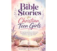 Bible Stories for Christian Teen Girls: 40 Relatable Stories to Overcome Anxiety, Find Your Purpose, and Build Confidence in Christ in 10 Minutes a Day