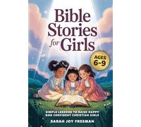 Bible Stories For Girls Ages 6-9: Simple Lessons To Raise Happy And Confident Christian Girls. Inspiring Stories Sharing Jesus' Love To Build A Beautiful Foundation Of Lifelong Faith