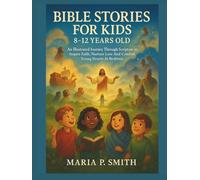 BIBLE STORIES FOR KIDS 8-12 YEARS OLD: An Illustrated Journey Through Scripture to Inspire Faith, Nurture Love And Comfort Young Hearts At Bedtime