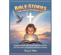 BIBLE STORIES FOR KIDS 8-12 YEARS OLD: Engaging Scripture Tales to Encourage Faith, Teach Morality, Love and Comfort Young Hearts with Hope at Bedtime