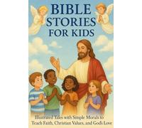 Bible Stories for Kids: Illustrated Tales with Simple Morals to Teach Faith, Christian Values, and God’s Love