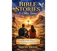 Bible Stories for Older Teens: 52 Weeks of Faith, Purpose, and Real-Life Wisdom for Growing Strong in God