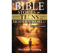 Bible Stories For Teens In A Modern World: 25 Short Biblical Stories From The New Testament To Strengthen Faith and Character In Today's Teenagers