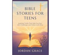 BIBLE STORIES FOR TEENS: Inspiring Truths That Help You Face Life’s Challenges and Follow God’s Way