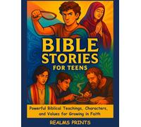 Bible Stories for Teens: Powerful Biblical Teachings, Characters, and Values for Growing in Faith