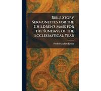 Bible Story Sermonettes for the Children's Mass for the Sundays of the Ecclesiastical Year