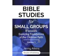 Bible Studies for Small Groups: 8 Sessions Exploring Foundations of the Christian Faith Volume 1