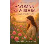 Bible Study Book A Woman of Wisdom: Living Out God’s Truth (Christian Living & Discipleship Series)