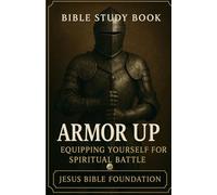 Bible Study Book Armor Up: Equipping Yourself for Spiritual Battle: 1 (Spiritual Warfare & Victory: Winning Life’s Battles through Faith)