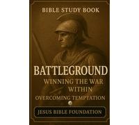 Bible Study Book Battleground: Winning the War Within Overcoming Temptation: 4 (Spiritual Warfare & Victory: Winning Life’s Battles through Faith)