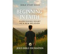 Bible Study Book Beginning in Faith: Overcoming Doubt as a New Believer (Faith Over Fear: Overcoming Doubt and Anxiety through God’s Promises)