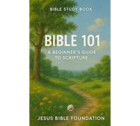Bible Study Book Bible 101: A Beginner’s Guide to Scripture (Foundations for New Believers: Building a Strong Start in Christ)