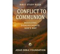 Bible Study Book Conflict to Communion: Resolving Disagreements God’s Way (Covenant & Kin: Christ in Marriage, Peace in Family)