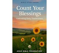 Bible Study Book Count Your Blessings: Cultivating Daily Thankfulness (Gratitude & Joy: Living Each Day with a Thankful Heart)