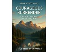 Bible Study Book Courageous Surrender: A Men’s Journey to Trust God (Trust & Surrender)