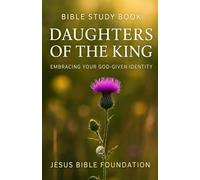 Bible Study Book Daughters of the King: Embracing Your God-Given Identity (Identity in Christ: Discovering Who You Are Through God’s Eyes)
