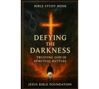 Bible Study Book Defying the Darkness: Trusting God in Spiritual Battles: 9 (Spiritual Warfare & Victory: Winning Life’s Battles through Faith)