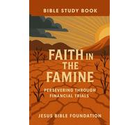 Bible Study Book Faith in the Famine: Persevering Through Financial Trials (Faith Over Your Finances: Bible Study Series)