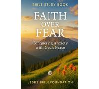 Bible Study Book Faith Over Fear: Conquering Anxiety with God’s Peace (Faith Over Fear: Overcoming Doubt and Anxiety through God’s Promises)