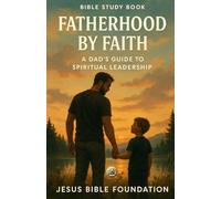 Bible Study Book Fatherhood by Faith: A Dad’s Guide to Spiritual Leadership (Faithful Families: Building Relationships that Honor God)