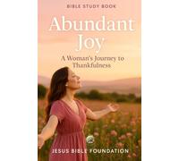 Bible Study Book for women Abundant Joy: A Woman’s Journey to Thankfulness (Gratitude & Joy: Living Each Day with a Thankful Heart)