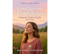 Bible Study Book for women Courageous Confidence: A Woman’s Guide to Faith Over Fear (Faith Over Fear: Overcoming Doubt and Anxiety through God’s Promises)