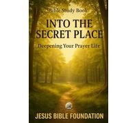 Bible Study Book Into the Secret Place: Deepening Your Prayer Life (Prayer & Intimacy with God Series)