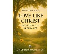 Bible Study Book Love Like Christ: Sacrificial Love in Daily Life (The Love & Relationships Discipleship Series)