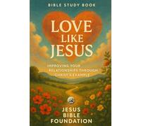 Bible Study Book Love Like Jesus: Improving Your Relationships through Christ’s Example (Faithful Families: Building Relationships that Honor God)