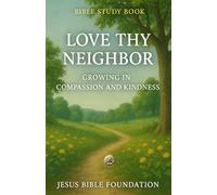 Bible Study Book Love Thy Neighbor: Growing in Compassion and Kindness (The Love & Relationships Discipleship Series)