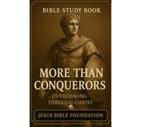Bible Study Book More Than Conquerors: Overcoming through Christ (Spiritual Warfare & Victory: Winning Life’s Battles through Faith)