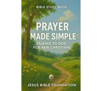 Bible Study Book Prayer Made Simple: Talking to God for New Christians: 4 (Foundations for New Believers: Building a Strong Start in Christ)